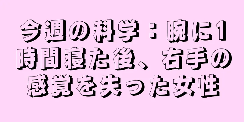 今週の科学：腕に1時間寝た後、右手の感覚を失った女性