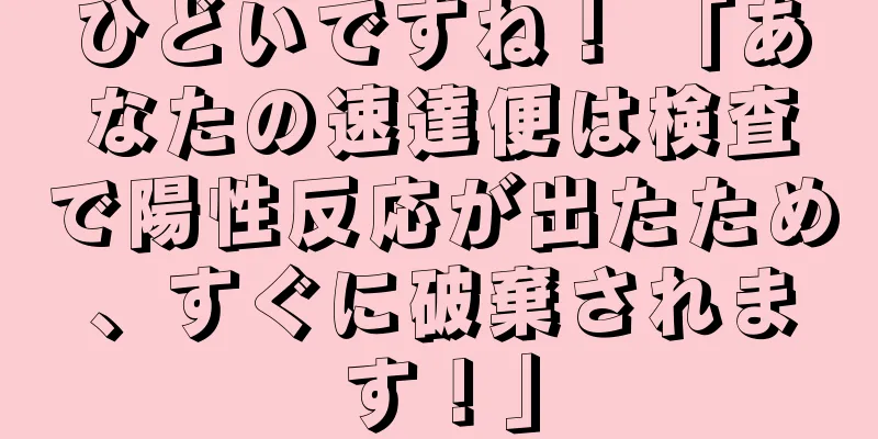 ひどいですね！ 「あなたの速達便は検査で陽性反応が出たため、すぐに破棄されます！」
