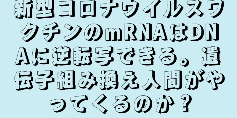 新型コロナウイルスワクチンのmRNAはDNAに逆転写できる。遺伝子組み換え人間がやってくるのか？