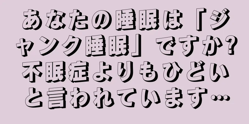 あなたの睡眠は「ジャンク睡眠」ですか?不眠症よりもひどいと言われています…