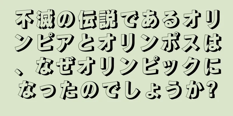 不滅の伝説であるオリンピアとオリンポスは、なぜオリンピックになったのでしょうか?