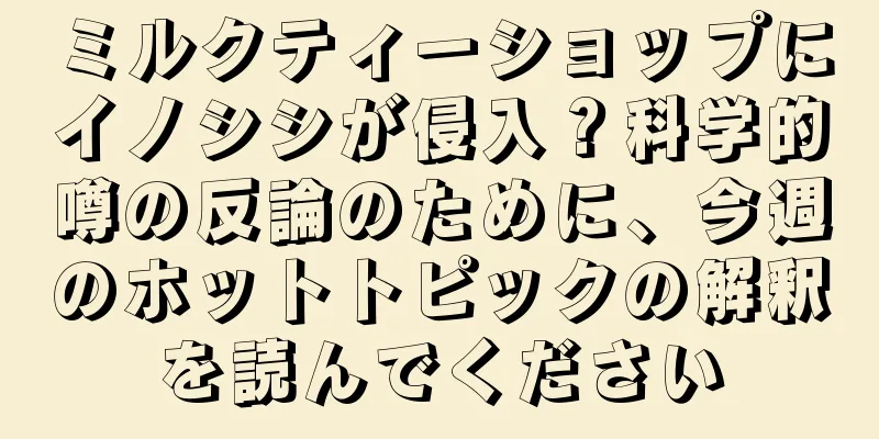 ミルクティーショップにイノシシが侵入？科学的噂の反論のために、今週のホットトピックの解釈を読んでください