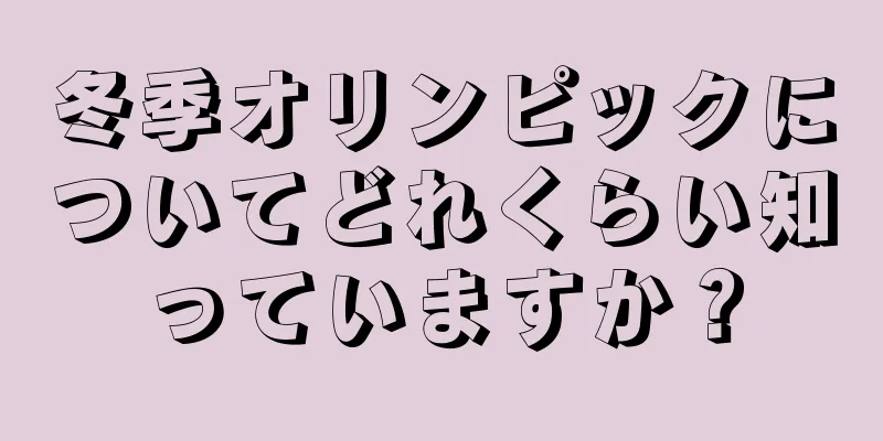 冬季オリンピックについてどれくらい知っていますか？