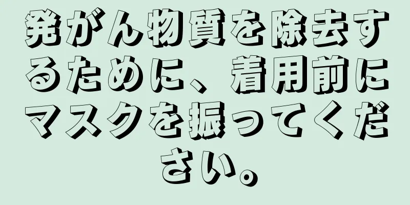 発がん物質を除去するために、着用前にマスクを振ってください。