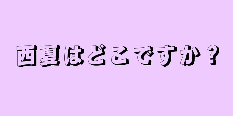 西夏はどこですか？